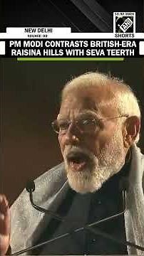 ‘Wishes of British Emperor’ PM Modi contrasts British-Era Raisina Hills with Seva Teerth
