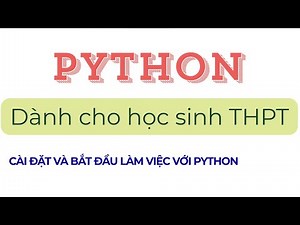 Python cho học sinh THPT – Học Python từ con số 0 | Video 3: Cài đặt và bắt đầu sử dụng python