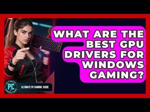 What Are The Best GPU Drivers For Windows Gaming? - Ultimate PC Gaming Guide