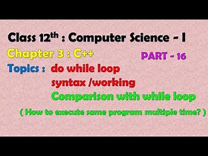 12th Computer Science-I : Chapter 3: C++ | do while loop | syntax & working | comparison with while