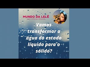 Vamos transformar a água do estado líquido para o sólido?