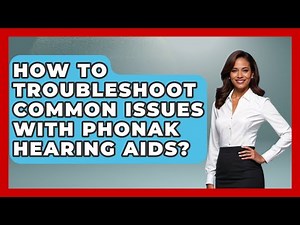How To Troubleshoot Common Issues With Phonak Hearing Aids? - Ear Nose Throat Expert