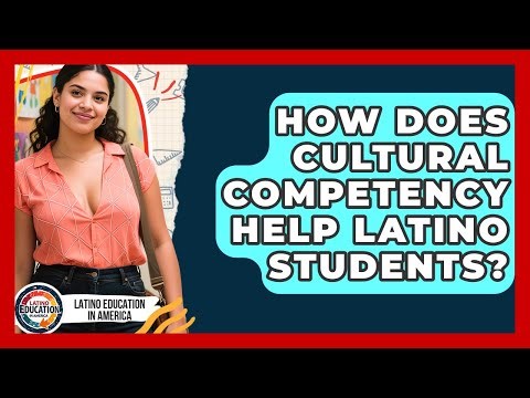 How Does Cultural Competency Help Latino Students? - Latino Education in America