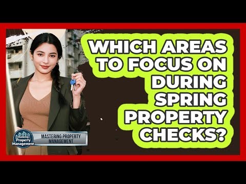 Which Areas to Focus On During Spring Property Checks?