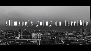 SLIMZEE'S GOING ON TERRIBLE