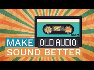 How To Make Old Audio Sound Better