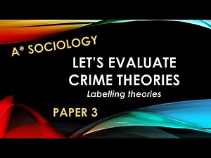 A* Sociology: Evaluate Labelling theories of crime