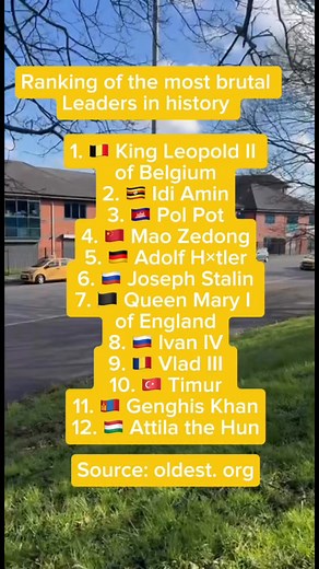 Ranking of the most brutal leaders in History: 1. 🇧🇪 King Leopold II of Belgium 2. 🇺🇬 Idi Amin 3. 🇰🇭 Pol Pot 4. 🇨🇳 Mao Zedong 5. 🇩🇪 Adolf H×tler 6. 🇷🇺 Joseph Stalin 7. 🏴󠁧󠁢󠁥󠁮󠁧󠁿 Queen Mary I of England 8. 🇷🇺 Ivan IV 9. 🇷🇴 Vlad III 10. 🇹🇷 Timur 11. 🇲🇳 Genghis Khan 12. 🇭🇺 Attila the Hun Source: oldest. org #viral #goviral #fyp | Visa Sponsorship Jobs/ Relationships in diaspora