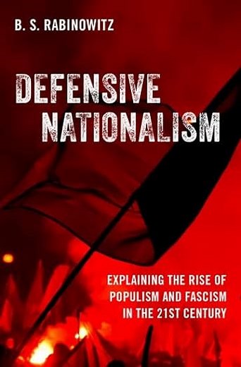 Defensive Nationalism: Explaining the Rise of Populism and Fascism in the 21st Century