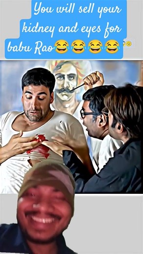 You will sell your kidney and eyes for babu Rao😂😂😂😂