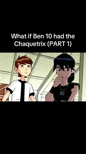 What if Ben 10 had the Chaquetrix (PART 1)