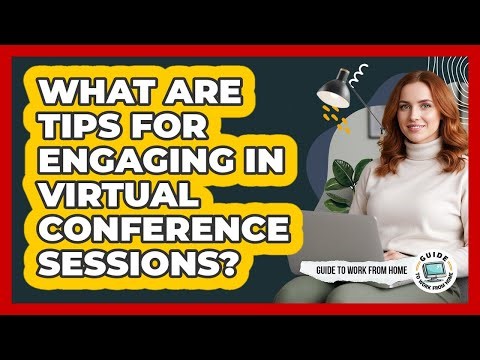What Are Tips for Engaging in Virtual Conference Sessions?