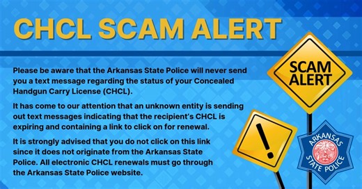 27K views · 108 reactions | **CHCL SCAM ALERT** Arkansas State Police (ASP) will never send you a text message regarding the status of your Concealed Handgun Carry License (CHCL). If you receive a text message indicating that your CHCL is expiring along with a clickable link to renew it, DO NOT CLICK THE LINK! CHCL renewals must go through the ASP website. | Arkansas State Police | Facebook