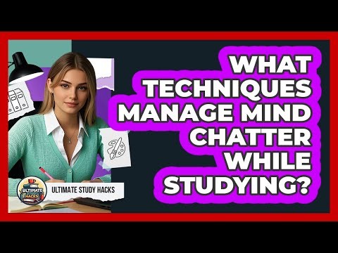 What Techniques Manage Mind Chatter While Studying?