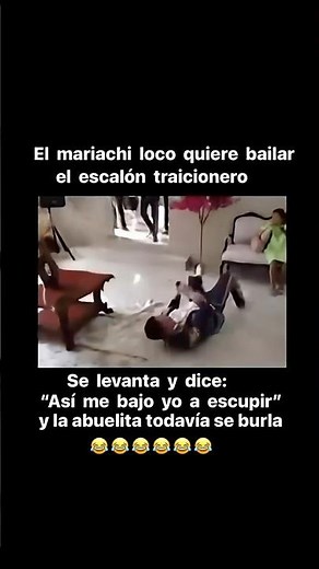 El mariachi loco quiere bailar y el escalón traicionero.se levanta y dice:”así me bajo yo a escupir”