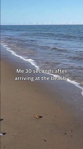 Me 30 seconds after arriving on the beach…