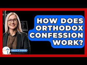 How Does Orthodox Confession Work? - Followers Of Christianity