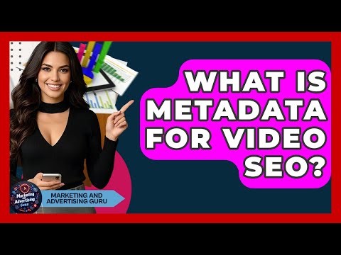 What Is Metadata For Video SEO? - Marketing and Advertising Guru