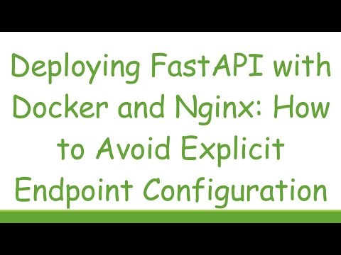 Deploying FastAPI with Docker and Nginx: How to Avoid Explicit Endpoint Configuration