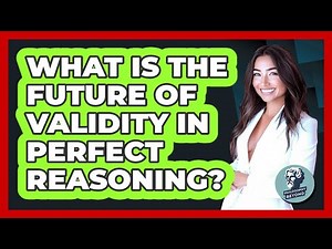 What Is The Future Of Validity In Perfect Reasoning? - Philosophy Beyond