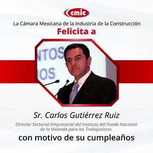 Felicitamos al director sectorial empresarial del Instituto del Fondo Nacional de la Vivienda para los Trabajadores, Carlos Gutiérrez Ruiz por su cumpleaños. | CMIC Nacional