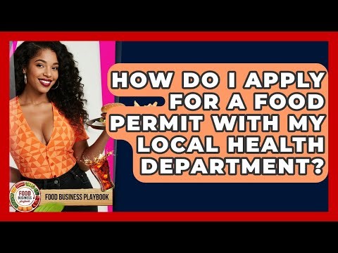 How Do I Apply For A Food Permit With My Local Health Department? - Food Business Playbook