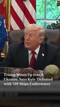 Trump Mixes Up Iran & Ukraine, Says Kyiv 'Defeated' with ‘159 Ships Underwater’ 1