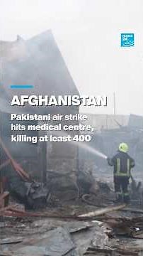 Afghanistan: Pakistani air strike hits medical centre, killing at least 400 • FRANCE 24 English