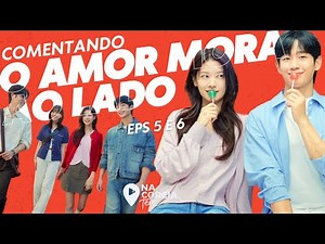 O AMOR MORA AO LADO DORAMA COMENTADO EPs 5 e 6 | DORAMA NETFLIX