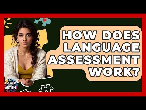 How Does Language Assessment Work? - Answers About Autism
