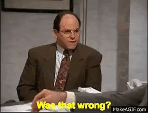 George Costanza - Was that wrong? on Make a GIF