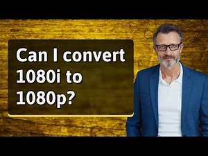 Can I convert 1080i to 1080p?