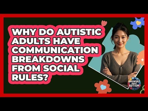 Why Do Autistic Adults Have Communication Breakdowns From Social Rules? - Answers About Autism