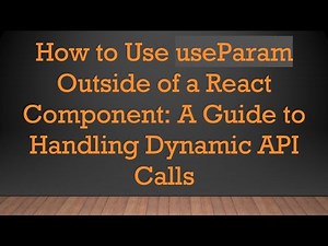 How to Use useParam Outside of a React Component: A Guide to Handling Dynamic API Calls