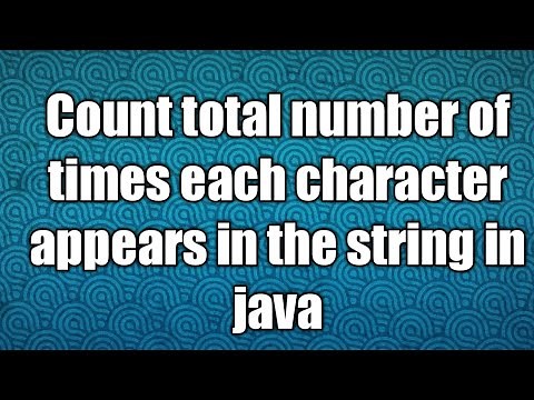 Count total number of times each character appears in the string in java