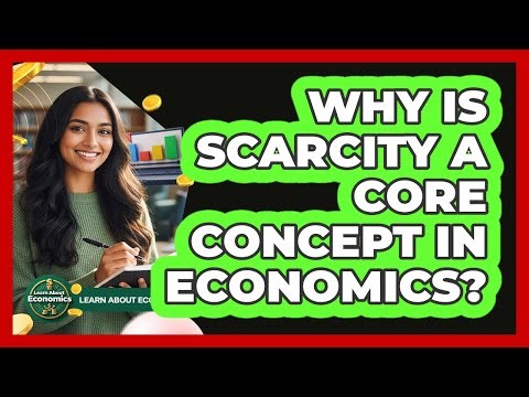 Why Is Scarcity A Core Concept In Economics?