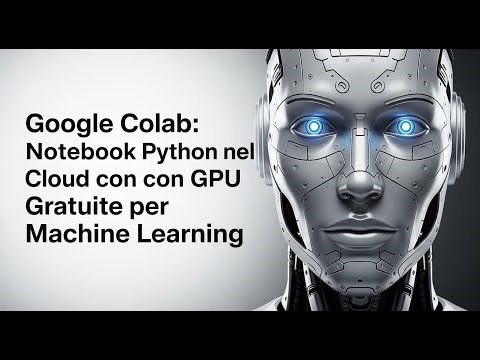 Google Colab: Notebook Python nel Cloud con GPU Gratuite per Machine Learning e AI
