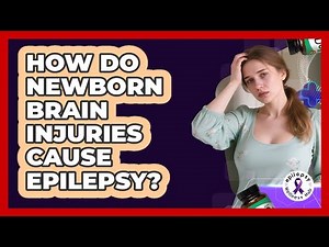 How Do Newborn Brain Injuries Cause Epilepsy?