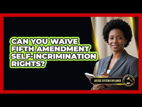 Can You Waive Fifth Amendment Self-Incrimination Rights?