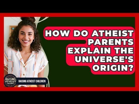How Do Atheist Parents Explain The Universe's Origin? - Raising Atheist Children