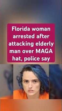 Florida woman arrested after attacking elderly man over MAGA hat, police say