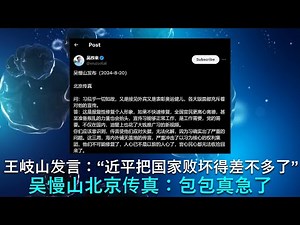 🔴 王岐山在北戴河发言：“近平同志把国家败坏得差不多了”！ 吴慢山北京传真：习近平是真的急了