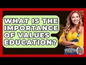 What Is The Importance Of Values Education? - Childhood Education Zone