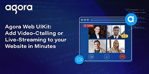 Agora Web UIKit: Add Video Calling or Live Streaming to Your Website in Minutes