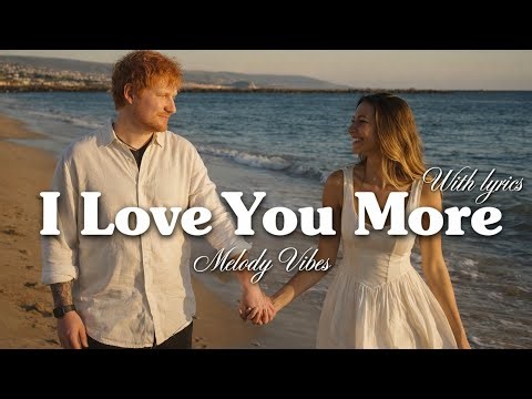 Ed Sheeran – I Love You More (Original Lyrics)