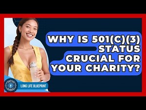 Why Is 501(c)(3) Status Crucial For Your Charity? - Long Life Blueprint