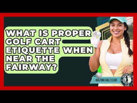What Is Proper Golf Cart Etiquette When Near The Fairway? - Golfing Galz Club