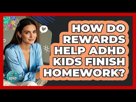How Do Rewards Help ADHD Kids Finish Homework?