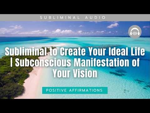 Subliminal to Create Your Ideal Life | Subconscious Manifestation of Your Vision
