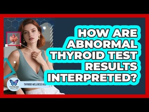 How Are Abnormal Thyroid Test Results Interpreted? - Thyroid Wellness Hub